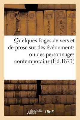 Quelques Pages de Vers Et de Prose Sur Des Evenements Ou Des Personnages Contemporains - Histoire (Paperback)