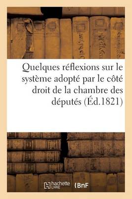 Quelques R�flexions Sur Le Syst�me Adopt� Par Le C�t� Droit de la Chambre Des D�put�s - Sciences Sociales (Paperback)