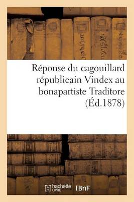 R�ponse Du Cagouillard R�publicain Vindex Au Bonapartiste Traditore - Histoire (Paperback)