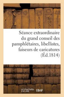 S�ance Extraordinaire Du Grand Conseil Des Pamphl�taires, Libellistes, Faiseurs de Caricatures, Etc. - Sciences Sociales (Paperback)