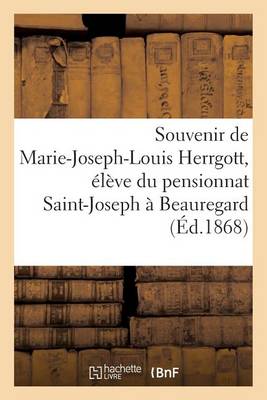 Souvenir de Marie-Joseph-Louis Herrgott, �l�ve Du Pensionnat Saint-Joseph � Beauregard - Histoire (Paperback)