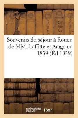 Souvenirs Du S�jour � Rouen de MM. Laffitte Et Arago En 1839 - Histoire (Paperback)