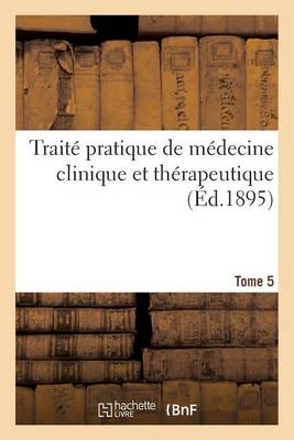Traite Pratique de Medecine Clinique Et Therapeutique. Tome 5 - Sciences (Paperback)