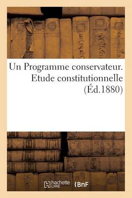 Un Programme Conservateur. Etude Constitutionnelle - Sciences Sociales (Paperback)