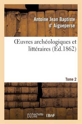 Oeuvres Arch�ologiques Et Litt�raires de A.-J.-B. d'Aigueperse. Tome 2 - Litterature (Paperback)