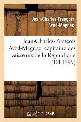 Jean-Charles-Fran�ois Aved-Magnac, Capitaine Des Vaisseaux de la R�publique, Accus� - Histoire (Paperback)