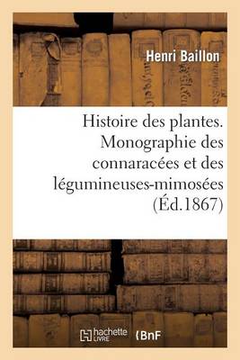Histoire Des Plantes. Monographie Des Connarac�es Et Des L�gumineuses-Mimos�es - Sciences (Paperback)