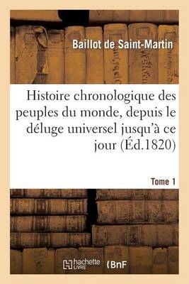 Histoire Chronologique Des Peuples Du Monde, Depuis Le D�luge Universel Jusqu'� Ce Jour. Tome 1 - Histoire (Paperback)