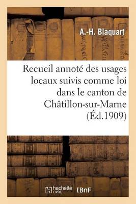 Recueil Annot� Des Usages Locaux Suivis Comme Loi Dans Le Canton de Ch�tillon-Sur-Marne - Histoire (Paperback)