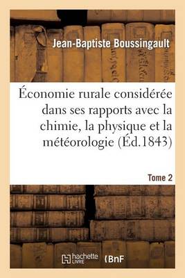 �conomie Rurale Consid�r�e Dans Ses Rapports Avec La Chimie, La Physique Et La M�t�orologie. Tome 2 - Savoirs Et Traditions (Paperback)