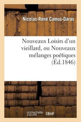 Nouveaux Loisirs d'Un Vieillard, Ou Nouveaux M�langes Po�tiques - Litterature (Paperback)