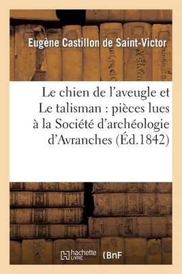 Le Chien de l'Aveugle Et Le Talisman: Pi�ces Lues � La Soci�t� d'Arch�ologie d'Avranches - Litterature (Paperback)