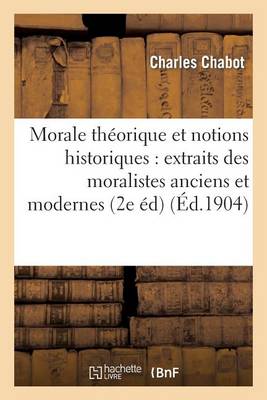 Morale Th�orique Et Notions Historiques: Extraits Des Moralistes Anciens Et Modernes (2e �dition) - Philosophie (Paperback)