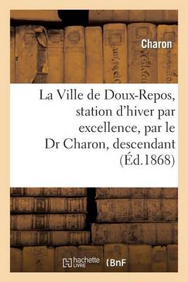 La Ville de Doux-Repos, Station d'Hiver Par Excellence, Par Le Dr Charon, Descendant - Litterature (Paperback)
