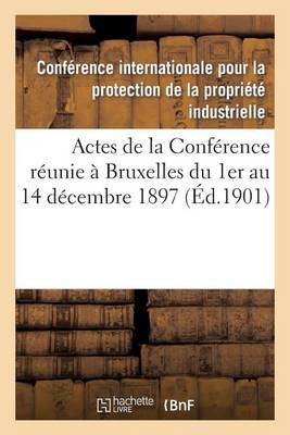 Actes de la Conf�rence R�unie � Bruxelles Du 1er Au 14 D�cembre 1897 Et Du 11 Au 14 D�cembre 1900 - Sciences Sociales (Paperback)