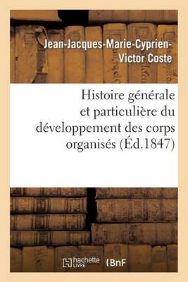 Histoire G�n�rale Et Particuli�re Du D�veloppement Des Corps Organis�s - Sciences (Paperback)