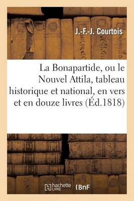 La Bonapartide, Ou Le Nouvel Attila, Tableau Historique Et National, En Vers Et En Douze Livres - Histoire (Paperback)