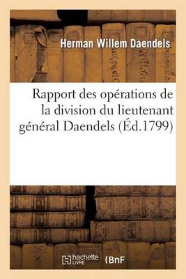 Rapport Des Op�rations de la Division Du Lieutenant G�n�ral Daendels, Depuis Le 22 Ao�t - Sciences Sociales (Paperback)