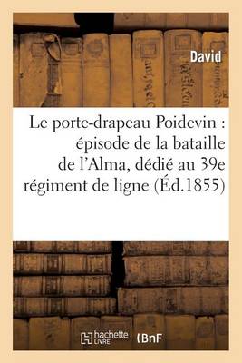 Le Porte-Drapeau Poidevin: �pisode de la Bataille de l'Alma, D�di� Au 39e R�giment de Ligne - Litterature (Paperback)