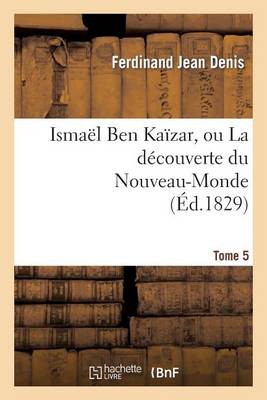 Isma�l Ben Ka�zar, Ou La D�couverte Du Nouveau-Monde. Tome 5 - Litterature (Paperback)