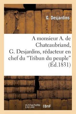 A Monsieur A. de Chateaubriand, G. Desjardins, R�dacteur En Chef Du 'tribun Du Peuple' - Sciences Sociales (Paperback)