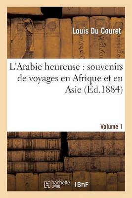 L'Arabie Heureuse: Souvenirs de Voyages En Afrique Et En Asie. Volume 1 - Histoire (Paperback)