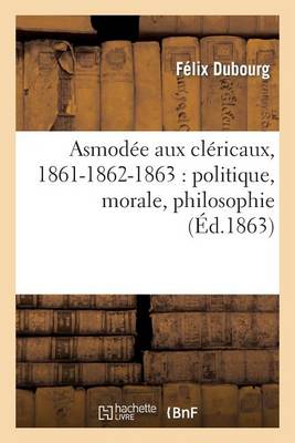 Asmod�e Aux Cl�ricaux, 1861-1862-1863: Politique, Morale, Philosophie - Histoire (Paperback)