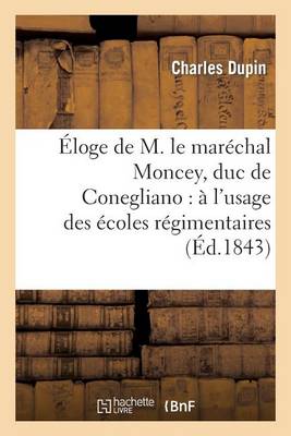 �loge de M. Le Mar�chal Moncey, Duc de Conegliano: � l'Usage Des �coles R�gimentaires - Histoire (Paperback)