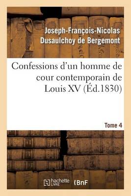 Confessions d'Un Homme de Cour Contemporain de Louis XV. Tome 4 - Histoire (Paperback)
