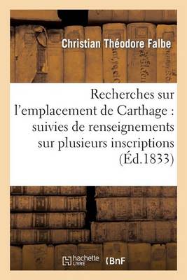 Recherches Sur l'Emplacement de Carthage: Suivies de Renseignements Sur Plusieurs - Histoire (Paperback)