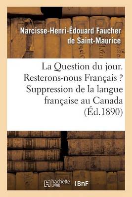 La Question Du Jour. Resterons-Nous Fran�ais ? Suppression de la Langue Fran�aise Au Canada - Litterature (Paperback)