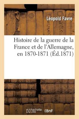 Histoire de la Guerre de la France Et de l'Allemagne, En 1870-1871 - Histoire (Paperback)