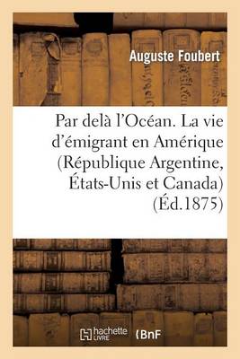 Par Del� l'Oc�an. La Vie d'�migrant En Am�rique (R�publique Argentine, �tats-Unis Et Canada) - Litterature (Paperback)