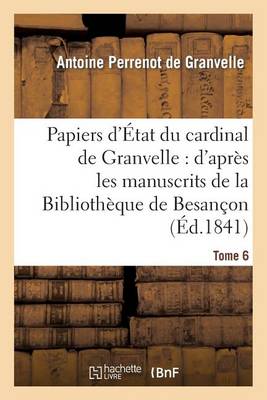 Papiers d'�tat Du Cardinal de Granvelle: D'Apr�s Les Manuscrits de la Biblioth�que de Besan�on. T 6 - Histoire (Paperback)