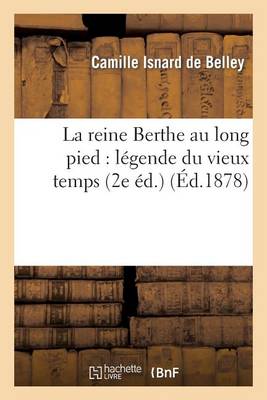 La Reine Berthe Au Long Pied: L�gende Du Vieux Temps (2e �d.) - Litterature (Paperback)