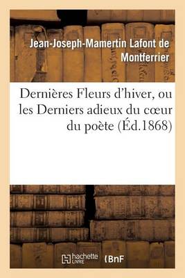 Derni�res Fleurs d'Hiver, Ou Les Derniers Adieux Du Coeur Du Po�te - Litterature (Paperback)