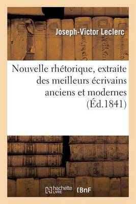 Nouvelle Rhetorique, Extraite Des Meilleurs Ecrivains Anciens Et Modernes, Suivie: D'Observations Sur Les Matieres de Composition Dans Les Classes de Rhetorique - Langues (Paperback)