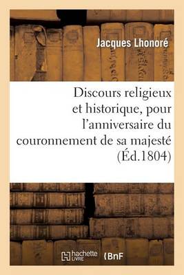 Discours Religieux Et Historique, Pour l'Anniversaire Du Couronnement de Sa Majest� - Histoire (Paperback)