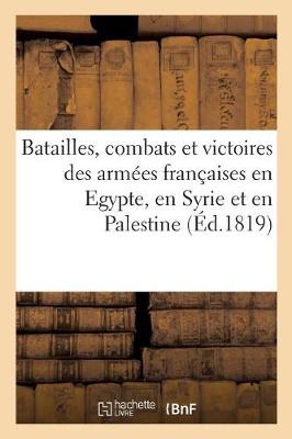 Batailles, Combats Et Victoires Des Arm�es Fran�aises En Egypte, En Syrie Et En Palestine (Paperback)