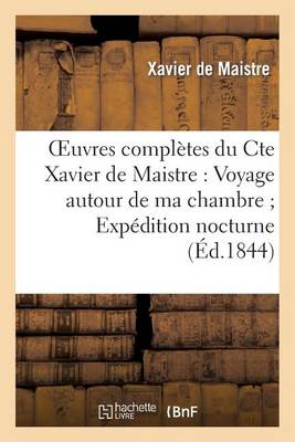 Oeuvres Completes Du Cte Xavier de Maistre: Voyage Autour de Ma Chambre; Expedition Nocturne: ; Le Lepreux de La Cite D'Aoste; Les Prisonniers Du Caucase: La Jeune Siberienne - Litterature (Paperback)