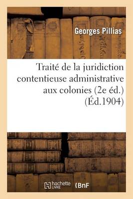 Traite de la Juridiction Contentieuse Administrative Aux Colonies (2e Ed.) - Sciences Sociales (Paperback)