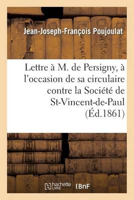 Lettre � M. de Persigny, � l'Occasion de Sa Circulaire Contre La Soci�t� de Saint-Vincent-De-Paul - Histoire (Paperback)