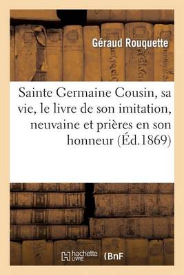 Sainte Germaine Cousin, Sa Vie, Le Livre de Son Imitation, Neuvaine Et Prieres En Son Honneur - Histoire (Paperback)