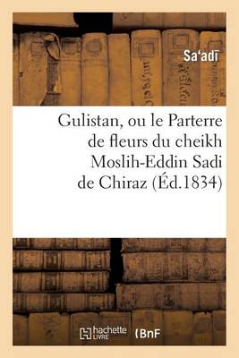 Gulistan, Ou Le Parterre de Fleurs Du Cheikh Moslih-Eddin Sadi de Chiraz - Sciences Sociales (Paperback)