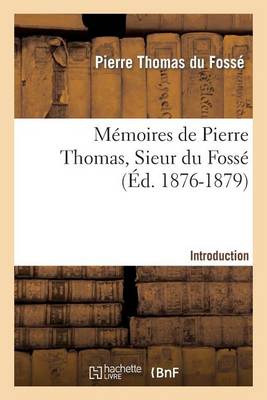 M�moires de Pierre Thomas, Sieur Du Foss� - Introduction - Histoire (Paperback)