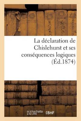 La D�claration de Chislehurst Et Ses Cons�quences Logiques (�d.1874) - Histoire (Paperback)