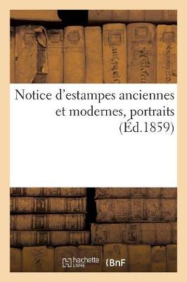 Notice d'Estampes Anciennes Et Modernes, Portraits ( d.1859) (Paperback)