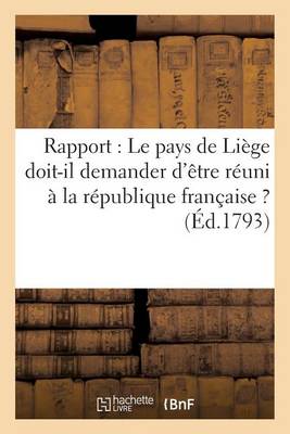 Rapport: Le Pays de Li ge Doit-Il Demander d' tre R uni La R publique Fran aise ? ( d.1793) - Histoire (Paperback)