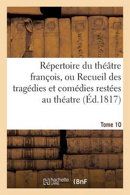 R�pertoire Du Th��tre Franc?ois, Trag�dies Et Com�dies Rest�es Au Th�atre (�d.1817) Tome 10 - Litterature (Paperback)