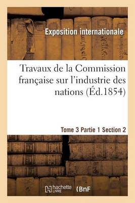 Travaux de la Commission Fran�aise Sur l'Industrie Des Nations. Tome 3 Partie 1 Section 2 - Sciences (Paperback)